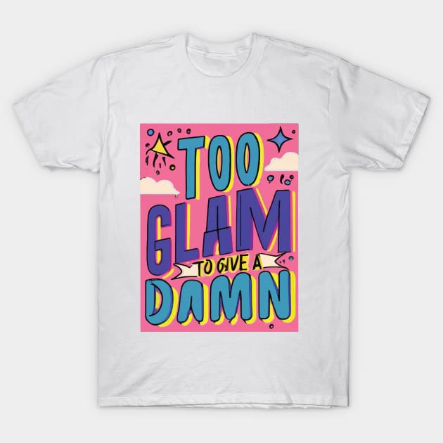 Too Glam to Give a Damn T-Shirt by GraphiTee Forge